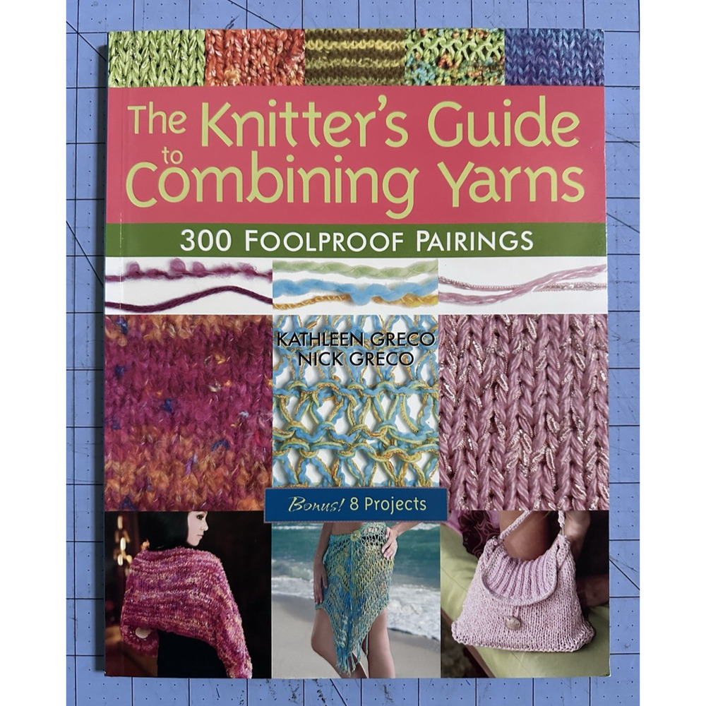 The Knitter's Guide to Combining Yarns: 300 Foolproof Pairings by Kathleen Greco